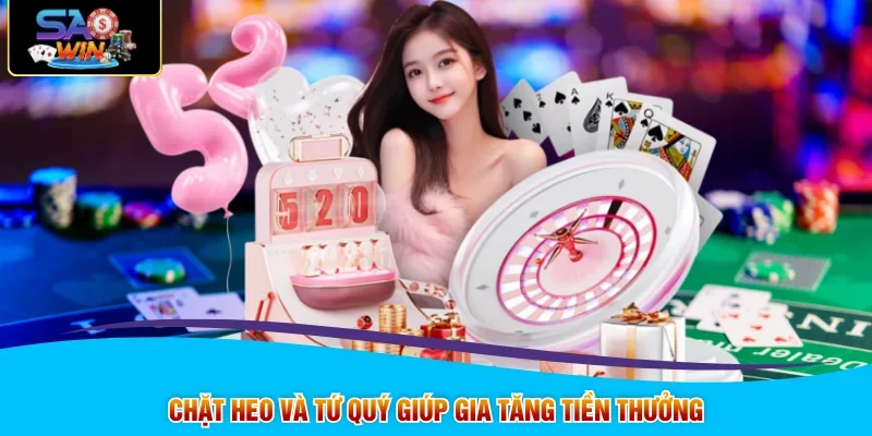 Chặt heo và tứ quý giúp gia tăng tiền thưởng