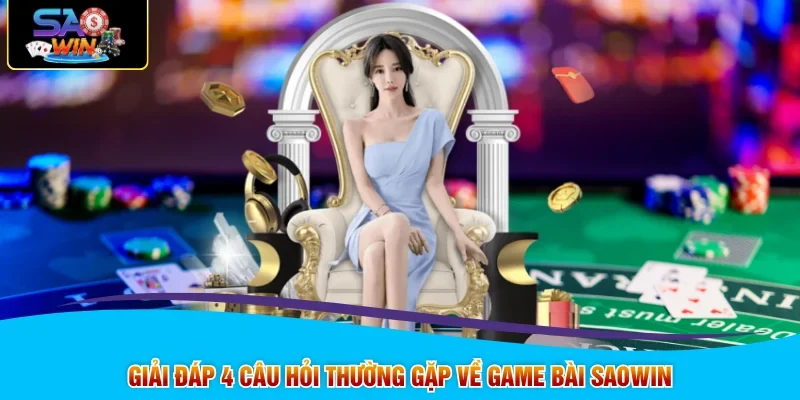 Giải đáp 4 câu hỏi thường gặp về game bài SAOWIN