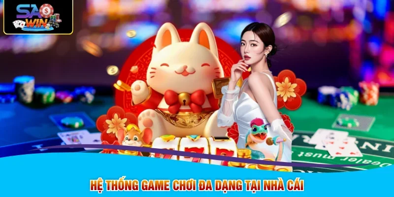 Hệ thống game chơi đa dạng tại nhà cái