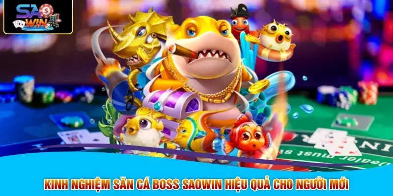 Kinh Nghiệm Săn Cá Boss SAOWIN