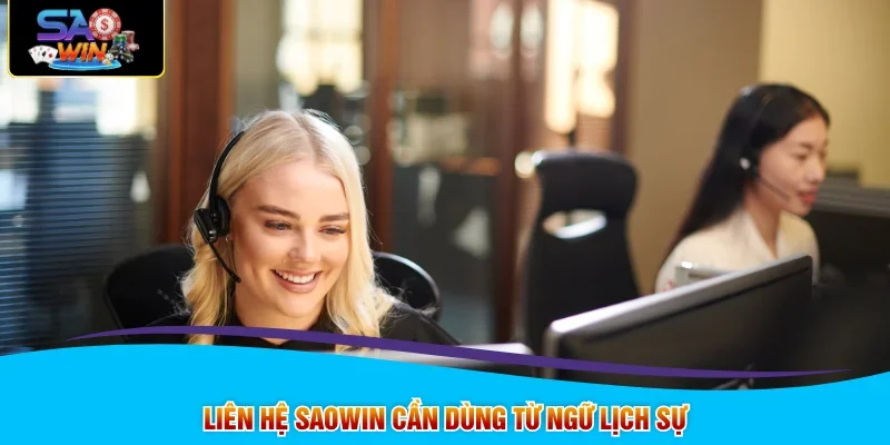 Liên hệ SAOWIN cần dùng từ ngữ lịch sự