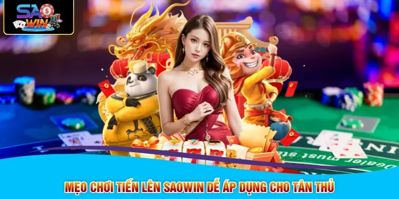 Mẹo chơi tiến lên Saowin dễ áp dụng cho tân thủ