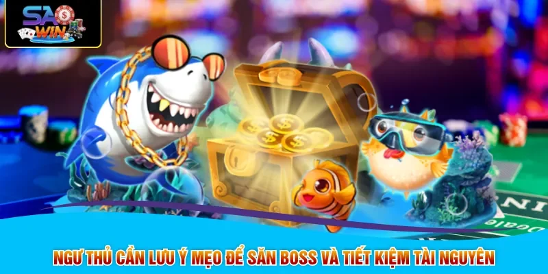 Ngư thủ cần lưu ý mẹo để săn boss và tiết kiệm tài nguyên