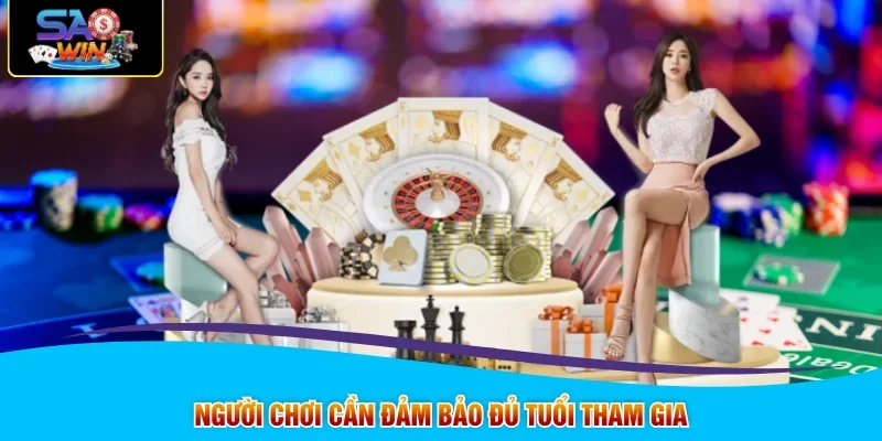 Người chơi cần đảm bảo đủ tuổi tham gia