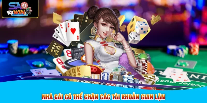 Nhà cái có thể chặn các tài khoản gian lận