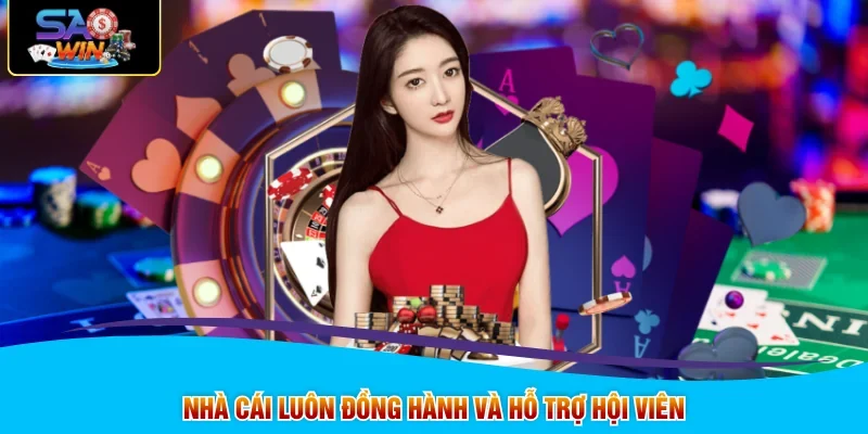 Nhà cái luôn đồng hành và hỗ trợ hội viên