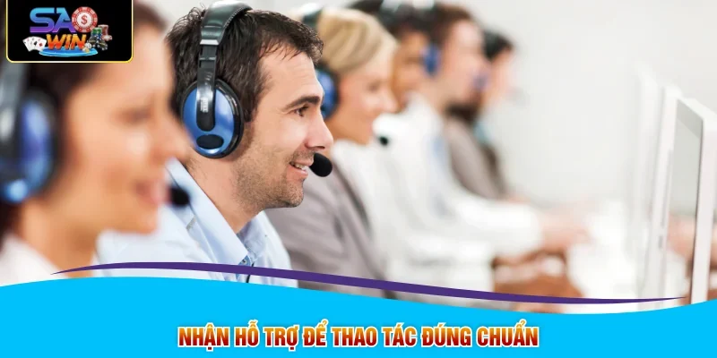 Nhận hỗ trợ để thao tác đúng chuẩn