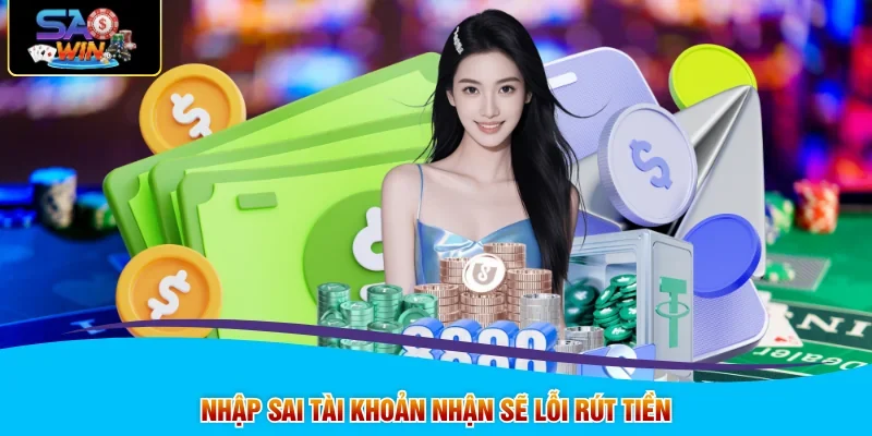 Nhập sai tài khoản nhận sẽ lỗi rút tiền