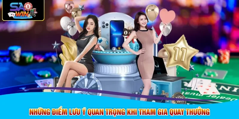 Những điểm lưu ý quan trọng khi tham gia quay thưởng