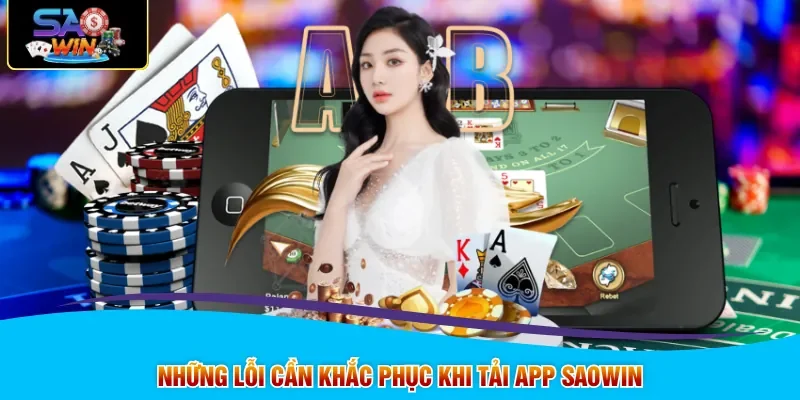 Những lỗi cần khắc phục khi tải app SAOWIN