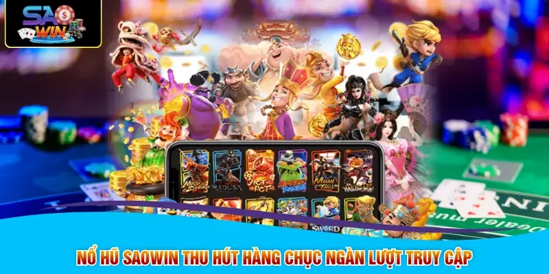 Nổ hũ SAOWIN thu hút hàng chục ngàn lượt truy cập