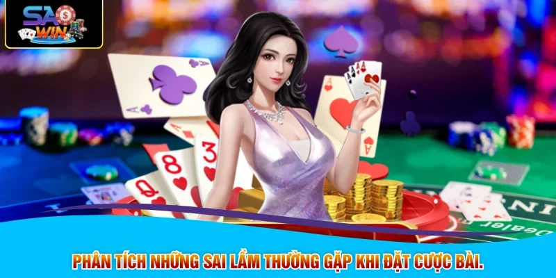 Phân tích những sai lầm thường gặp khi đặt cược bài.