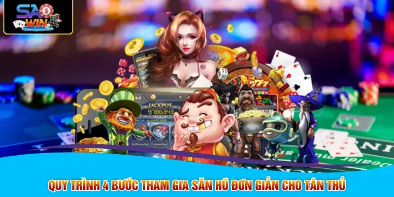 Quy trình 4 bước tham gia săn hũ đơn giản cho tân thủ