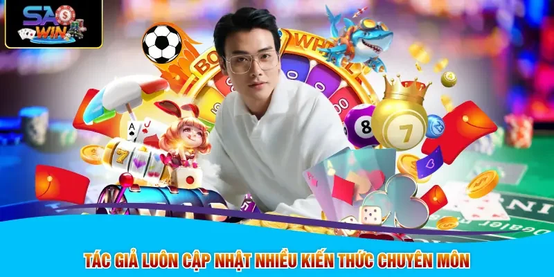 Tác giả luôn cập nhật nhiều kiến thức chuyên môn