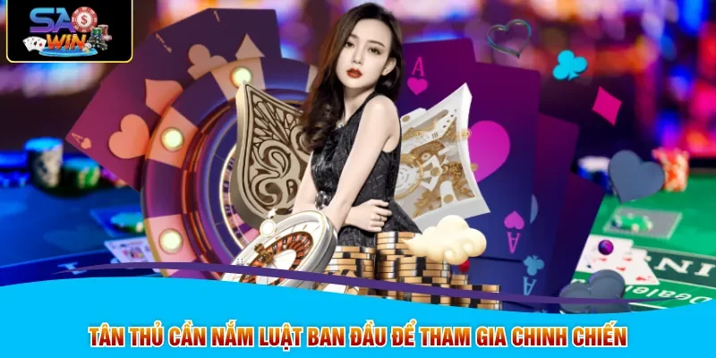 Tân thủ cần nắm luật ban đầu để tham gia chinh chiến
