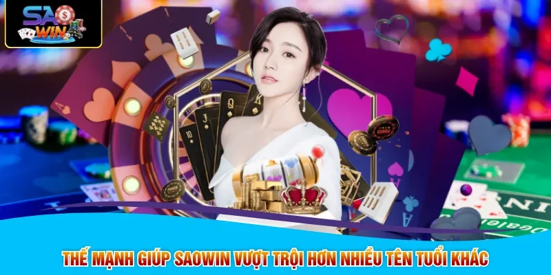 Thế mạnh giúp SAOWIN vượt trội hơn nhiều tên tuổi khác