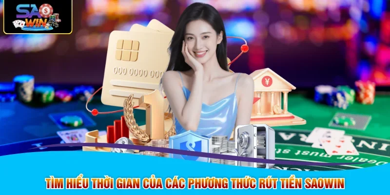 Tìm hiểu thời gian của các phương thức rút tiền SAOWIN
