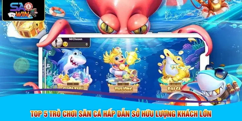 Top 5 trò chơi săn cá hấp dẫn sở hữu lượng khách lớn